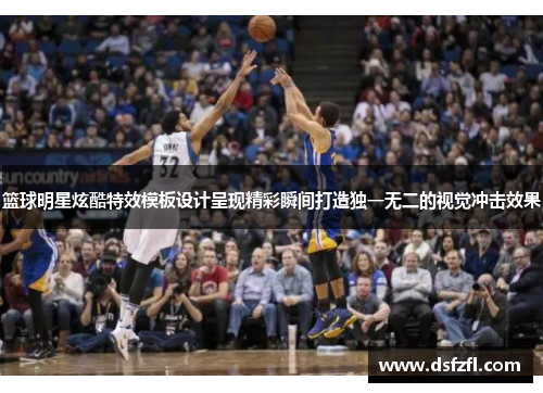 篮球明星炫酷特效模板设计呈现精彩瞬间打造独一无二的视觉冲击效果